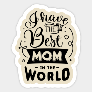 I have the best mom in the world Sticker